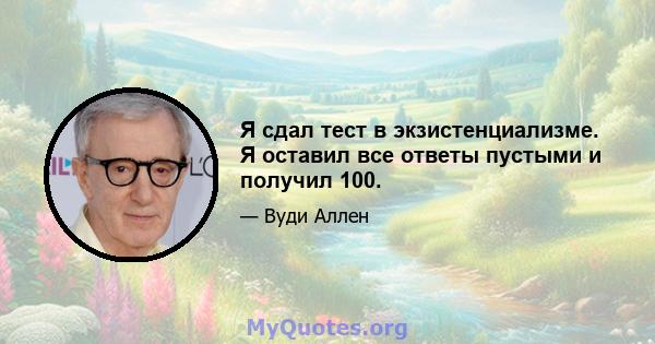 Я сдал тест в экзистенциализме. Я оставил все ответы пустыми и получил 100.