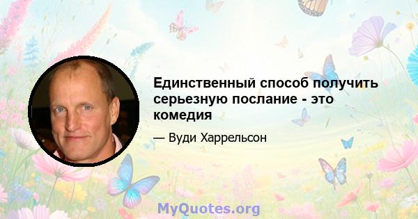 Единственный способ получить серьезную послание - это комедия