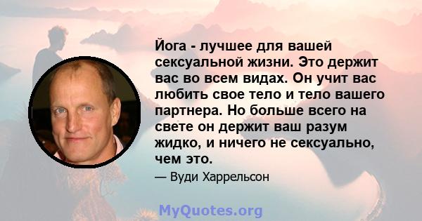 Йога - лучшее для вашей сексуальной жизни. Это держит вас во всем видах. Он учит вас любить свое тело и тело вашего партнера. Но больше всего на свете он держит ваш разум жидко, и ничего не сексуально, чем это.