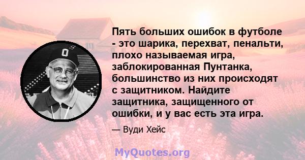 Пять больших ошибок в футболе - это шарика, перехват, пенальти, плохо называемая игра, заблокированная Пунтанка, большинство из них происходят с защитником. Найдите защитника, защищенного от ошибки, и у вас есть эта