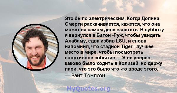 Это было электрическим. Когда Долина Смерти раскачивается, кажется, что она может на самом деле взлететь. В субботу я вернулся в Батон -Руж, чтобы увидеть Алабаму, едва избив LSU, и снова напомнил, что стадион Tiger -