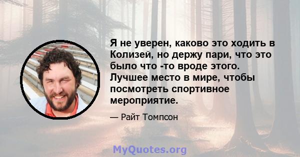 Я не уверен, каково это ходить в Колизей, но держу пари, что это было что -то вроде этого. Лучшее место в мире, чтобы посмотреть спортивное мероприятие.