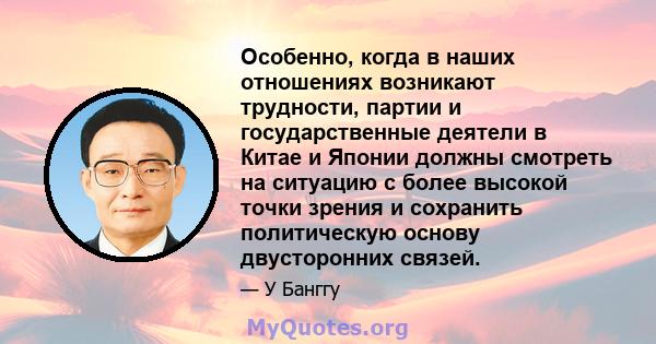 Особенно, когда в наших отношениях возникают трудности, партии и государственные деятели в Китае и Японии должны смотреть на ситуацию с более высокой точки зрения и сохранить политическую основу двусторонних связей.