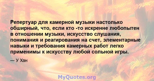 Репертуар для камерной музыки настолько обширный, что, если кто -то искренне любопытен в отношении музыки, искусство слушания, понимания и реагирования на счет, элементарные навыки и требования камерных работ легко