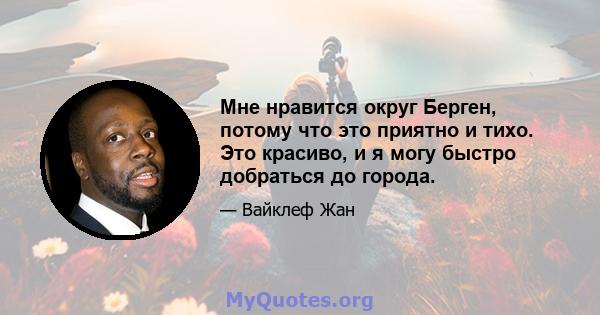 Мне нравится округ Берген, потому что это приятно и тихо. Это красиво, и я могу быстро добраться до города.