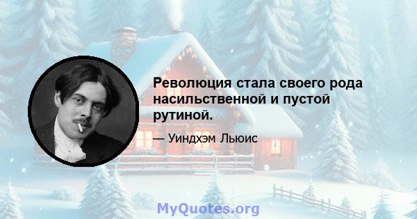 Революция стала своего рода насильственной и пустой рутиной.