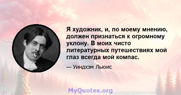 Я художник, и, по моему мнению, должен признаться к огромному уклону. В моих чисто литературных путешествиях мой глаз всегда мой компас.