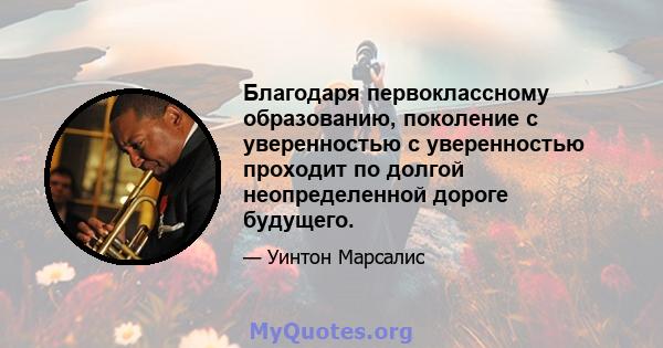 Благодаря первоклассному образованию, поколение с уверенностью с уверенностью проходит по долгой неопределенной дороге будущего.