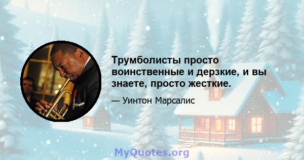 Трумболисты просто воинственные и дерзкие, и вы знаете, просто жесткие.