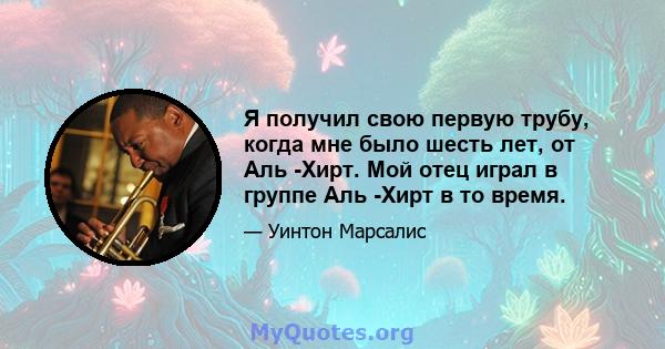 Я получил свою первую трубу, когда мне было шесть лет, от Аль -Хирт. Мой отец играл в группе Аль -Хирт в то время.