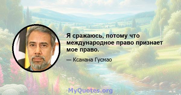 Я сражаюсь, потому что международное право признает мое право.