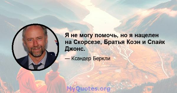 Я не могу помочь, но я нацелен на Скорсезе, Братья Коэн и Спайк Джонс.