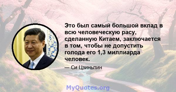 Это был самый большой вклад в всю человеческую расу, сделанную Китаем, заключается в том, чтобы не допустить голода его 1,3 миллиарда человек.