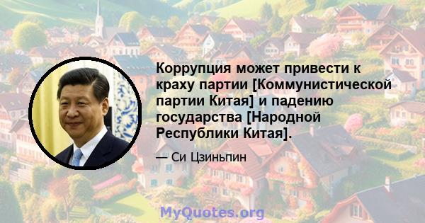 Коррупция может привести к краху партии [Коммунистической партии Китая] и падению государства [Народной Республики Китая].