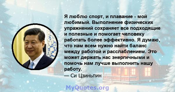 Я люблю спорт, и плавание - мой любимый. Выполнение физических упражнений сохраняет все подходящие и полезные и помогает человеку работать более эффективно. Я думаю, что нам всем нужно найти баланс между работой и