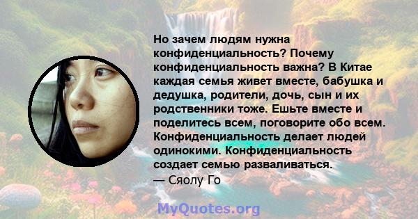 Но зачем людям нужна конфиденциальность? Почему конфиденциальность важна? В Китае каждая семья живет вместе, бабушка и дедушка, родители, дочь, сын и их родственники тоже. Ешьте вместе и поделитесь всем, поговорите обо