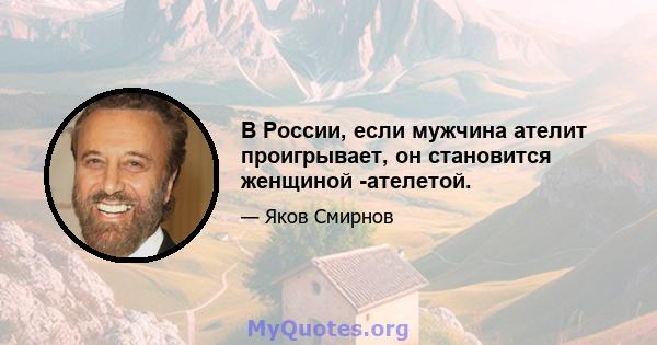 В России, если мужчина ателит проигрывает, он становится женщиной -ателетой.