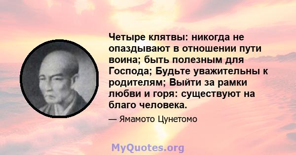 Четыре клятвы: никогда не опаздывают в отношении пути воина; быть полезным для Господа; Будьте уважительны к родителям; Выйти за рамки любви и горя: существуют на благо человека.