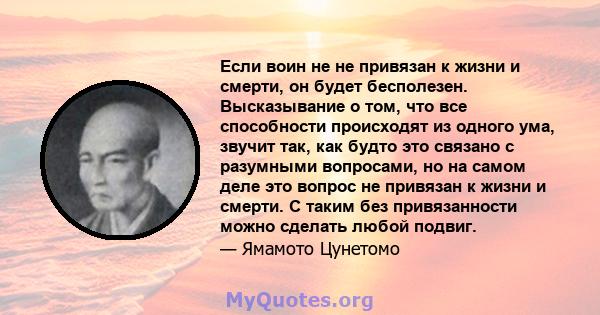 Если воин не не привязан к жизни и смерти, он будет бесполезен. Высказывание о том, что все способности происходят из одного ума, звучит так, как будто это связано с разумными вопросами, но на самом деле это вопрос не