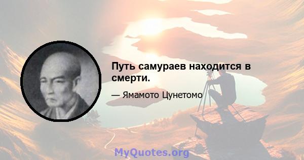 Путь самураев находится в смерти.