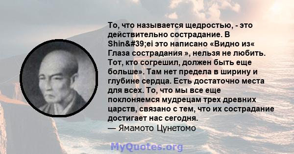 То, что называется щедростью, - это действительно сострадание. В Shin'ei это написано «Видно из« Глаза сострадания », нельзя не любить. Тот, кто согрешил, должен быть еще больше». Там нет предела в ширину и глубине