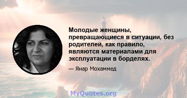 Молодые женщины, превращающиеся в ситуации, без родителей, как правило, являются материалами для эксплуатации в борделях.