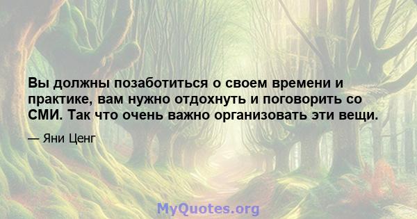 Вы должны позаботиться о своем времени и практике, вам нужно отдохнуть и поговорить со СМИ. Так что очень важно организовать эти вещи.