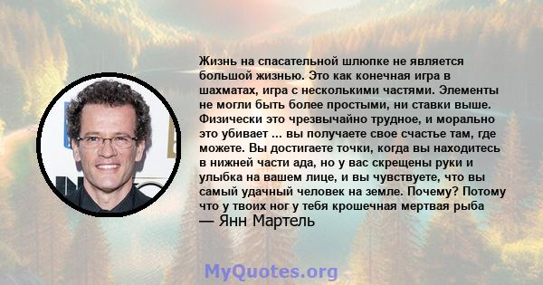 Жизнь на спасательной шлюпке не является большой жизнью. Это как конечная игра в шахматах, игра с несколькими частями. Элементы не могли быть более простыми, ни ставки выше. Физически это чрезвычайно трудное, и морально 