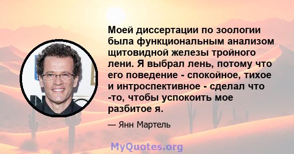 Моей диссертации по зоологии была функциональным анализом щитовидной железы тройного лени. Я выбрал лень, потому что его поведение - спокойное, тихое и интроспективное - сделал что -то, чтобы успокоить мое разбитое я.