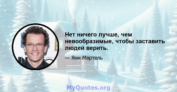 Нет ничего лучше, чем невообразимые, чтобы заставить людей верить.