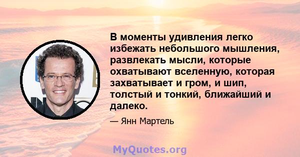 В моменты удивления легко избежать небольшого мышления, развлекать мысли, которые охватывают вселенную, которая захватывает и гром, и шип, толстый и тонкий, ближайший и далеко.