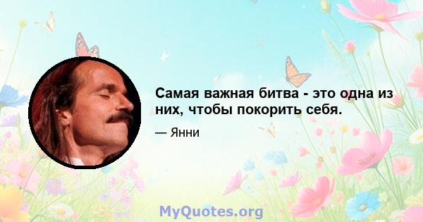 Самая важная битва - это одна из них, чтобы покорить себя.