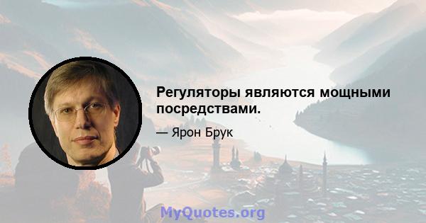 Регуляторы являются мощными посредствами.