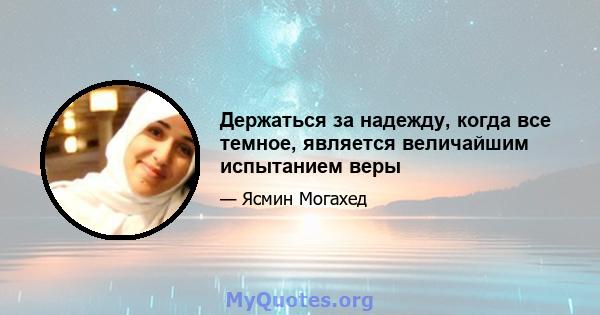 Держаться за надежду, когда все темное, является величайшим испытанием веры