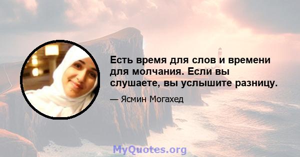 Есть время для слов и времени для молчания. Если вы слушаете, вы услышите разницу.