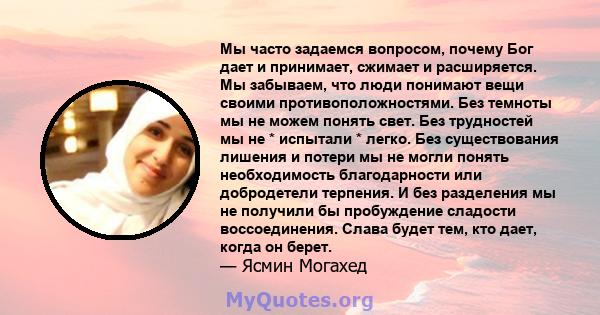 Мы часто задаемся вопросом, почему Бог дает и принимает, сжимает и расширяется. Мы забываем, что люди понимают вещи своими противоположностями. Без темноты мы не можем понять свет. Без трудностей мы не * испытали *