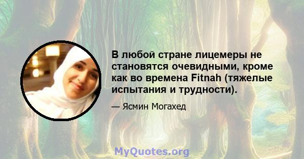 В любой стране лицемеры не становятся очевидными, кроме как во времена Fitnah (тяжелые испытания и трудности).