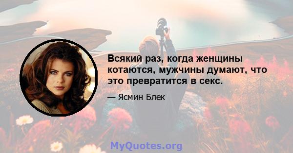 Всякий раз, когда женщины котаются, мужчины думают, что это превратится в секс.