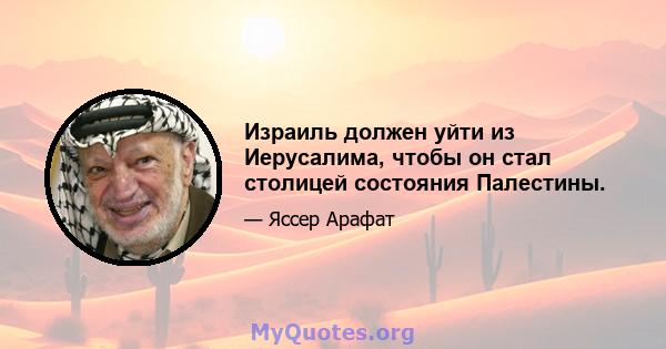 Израиль должен уйти из Иерусалима, чтобы он стал столицей состояния Палестины.