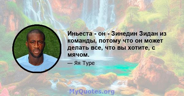 Иньеста - он - Зинедин Зидан из команды, потому что он может делать все, что вы хотите, с мячом.