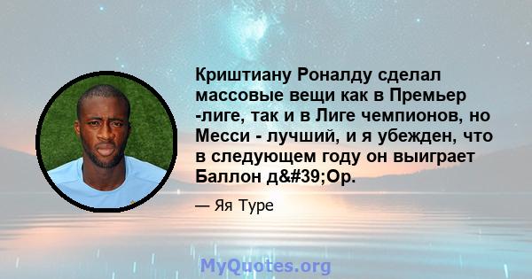 Криштиану Роналду сделал массовые вещи как в Премьер -лиге, так и в Лиге чемпионов, но Месси - лучший, и я убежден, что в следующем году он выиграет Баллон д'Ор.