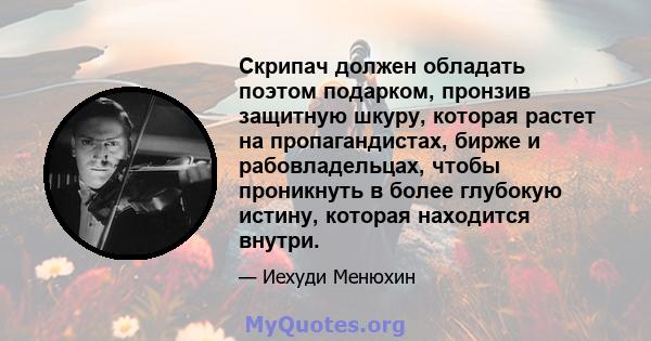 Скрипач должен обладать поэтом подарком, пронзив защитную шкуру, которая растет на пропагандистах, бирже и рабовладельцах, чтобы проникнуть в более глубокую истину, которая находится внутри.