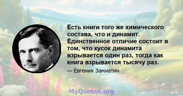 Есть книги того же химического состава, что и динамит. Единственное отличие состоит в том, что кусок динамита взрывается один раз, тогда как книга взрывается тысячу раз.