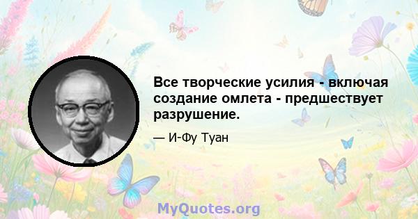 Все творческие усилия - включая создание омлета - предшествует разрушение.