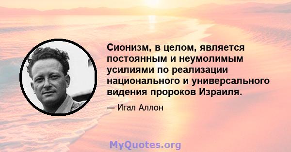 Сионизм, в целом, является постоянным и неумолимым усилиями по реализации национального и универсального видения пророков Израиля.