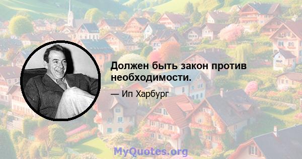 Должен быть закон против необходимости.