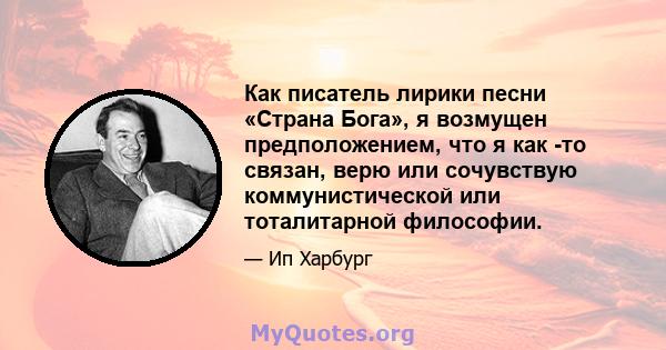 Как писатель лирики песни «Страна Бога», я возмущен предположением, что я как -то связан, верю или сочувствую коммунистической или тоталитарной философии.