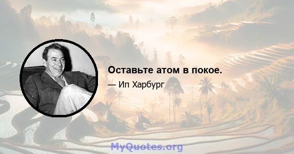 Оставьте атом в покое.