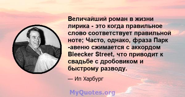 Величайший роман в жизни лирика - это когда правильное слово соответствует правильной ноте; Часто, однако, фраза Парк -авеню сжимается с аккордом Bleecker Street, что приводит к свадьбе с дробовиком и быстрому разводу.