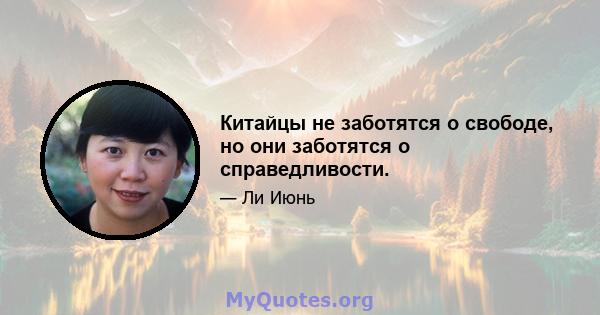 Китайцы не заботятся о свободе, но они заботятся о справедливости.